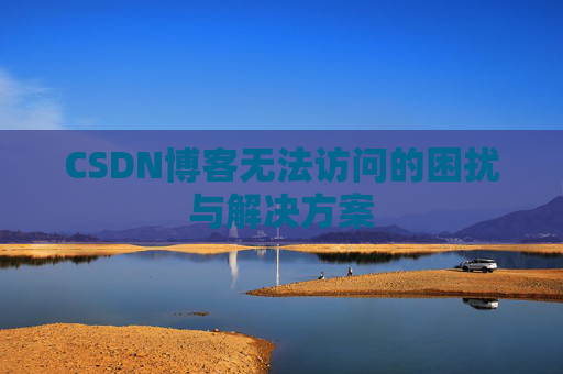 CSDN博客无法访问的困扰与解决方案